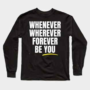 Whenever Wherever Forever Be You Long Sleeve T-Shirt